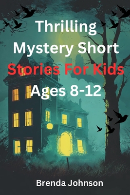 Coperta cărții 'Thrilling Mystery Short stories for Kids Ages 8-12: Amazing Puzzle Tales for Courageous Minds - Brenda Johnson'