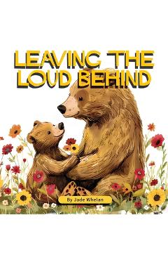 Coperta cărții 'Leaving The Loud Behind: Finding Freedom Following Domestic Violence - Jade Whelan'