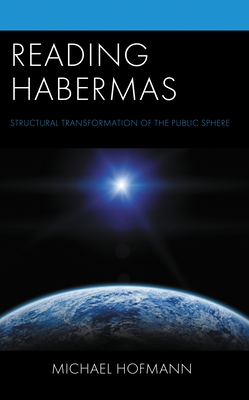Reading Habermas: Structural Transformation of the Public Sphere - Michael Hofmann
