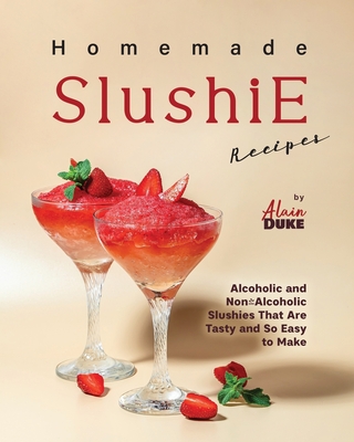 Coperta cărții 'Homemade Slushie Recipes: Alcoholic and Non-Alcoholic Slushies That Are Tasty and So Easy to Make - Alain Duke'