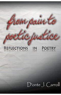 Coperta cărții 'From Pain to Poetic Justice: Reflections in Poetry - D'onte J. Carroll'