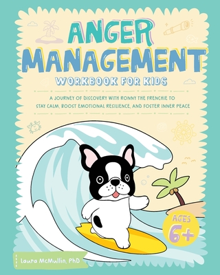 Coperta cărții 'Anger Management Workbook for Kids: A Journey of Discovery with Ronny the Frenchie to Stay Calm, Boost Emotional'