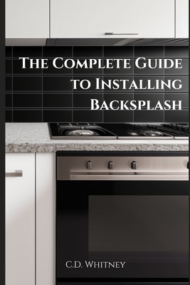The Complete Guide to Installing Backsplash - C. D. Whitney