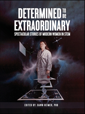 Coperta cărții 'Determined to Be Extraordinary: Spectacular Stories of Modern Women in STEM -'