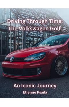 Coperta cărții 'Driving Through Time: The Volkswagen Golf - Etienne Psaila'