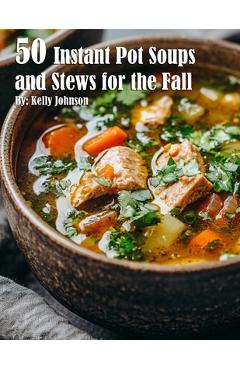 Poza produsului 50 Instant Pot Soups and Stews for the Fall - Kelly Johnson