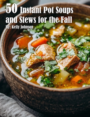 50 Instant Pot Soups and Stews for the Fall - Kelly Johnson