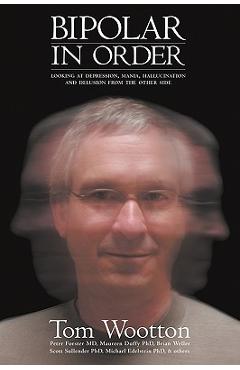 Coperta cărții 'Bipolar In Order: Looking at Depression, Mania, Hallucination, and Delusion From The Other Side - Tom Wootton'