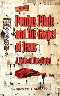 Pontius Pilate's Gospel of Jesus - Michael E. Morgan