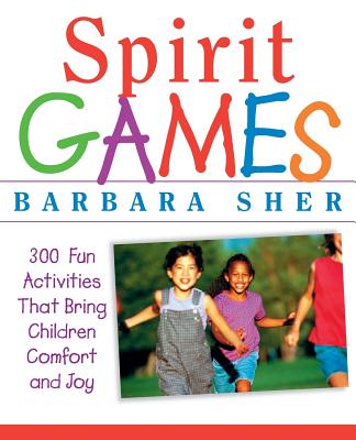 Spirit Games: 300 More Fun Activities That Bring Children Comfort and Joy - Barbara Sher