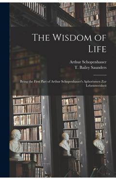 Coperta cărții 'The Wisdom of Life: Being the First Part of Arthur Schopenhauer's Aphorismen Zur Lebensweisheit - Arthur 1788-1860'