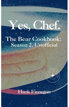 Coperta cărții 'Yes, Chef. The Bear Cookbook: Season 2, Unofficial - Hank Finnegan'