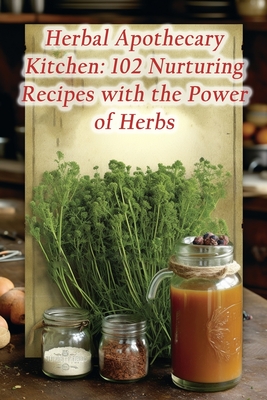 Herbal Apothecary Kitchen: 102 Nurturing Recipes with the Power of Herbs - Savory Street Spices Yash