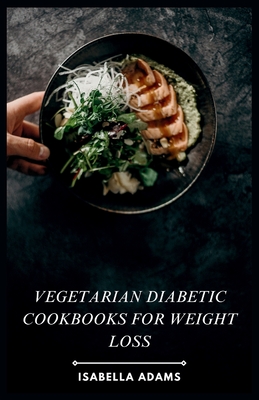 Coperta cărții 'Vegetarian Diabetic Cookbooks for Weight Loss: Flavorful Vegetarian Meals for Diabetes & Weight Management - Isabella'
