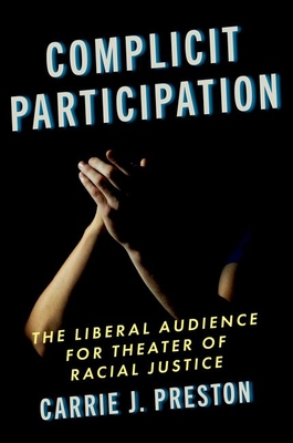Coperta cărții 'Complicit Participation: The Liberal Audience for Theater of Racial Justice - Carrie J. Preston'