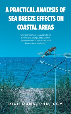 A Practical Analysis of Sea Breeze Effects on Coastal Areas: (with Implications Associated with Renewable Energy Applications and Environmental Assess - Rich Dunk Ccm