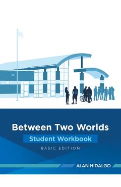 Coperta cărții 'Between Two Worlds Student Workbook: Basic Edition - Alan Hidalgo'