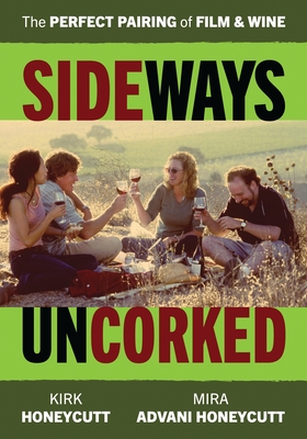 Sideways Uncorked: The Perfect Pairing of Film and Wine - Mira Advani Honeycutt