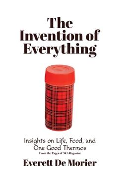 Coperta cărții 'The Invention of Everything: Insights on Life, Food, and One Good Thermos -'