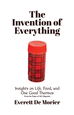 The Invention of Everything: Insights on Life, Food, and One Good Thermos -