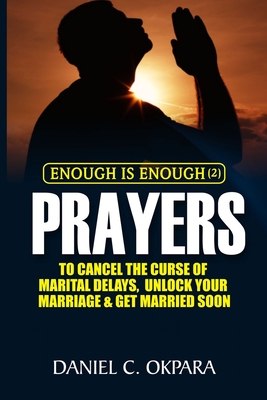 Enough is Enough (2): Prayers to Cancel the Curse of Marital Delay, Unlock Your Marriage and Get Married - Daniel C. Okpara