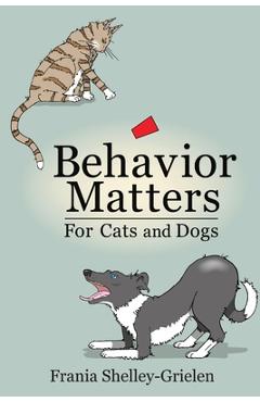 Coperta cărții 'Behavior Matters for Cats and Dogs - Frania Shelley-grielen'
