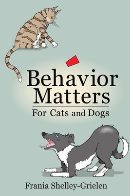 Coperta cărții 'Behavior Matters for Cats and Dogs - Frania Shelley-grielen'
