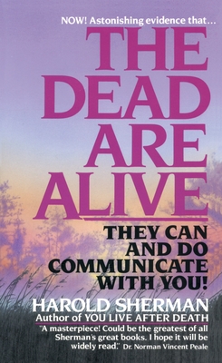 The Dead Are Alive: They Can and Do Communicate with You - Harold Sherman