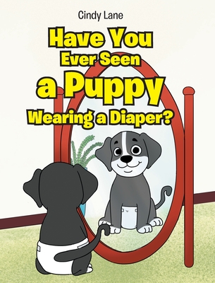 Have You Ever Seen A Puppy Wearing A Diaper? - Cindy Lane