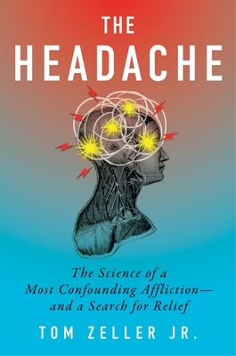 The Headache: The Science of a Most Confounding Affliction--And a Search for Relief - Tom Zeller Jr