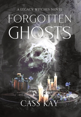 Forgotten Ghosts: Book Two of the Legacy Witches Series - Cass Kay