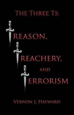 Coperta cărții 'The Three Ts: Treason, Treachery, and Terrorism - Vernon J. Hayward'