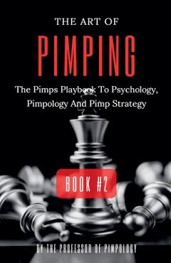 Coperta cărții 'The Art Of Pimping Volume #2: The Pimps Playbook To Psychology, Pimpology And Pimp Strategy - The Of Pimpology'