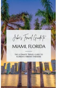 Coperta cărții 'Jake's Travel Guide to Miami, Florida: The Ultimate Travel Guide to Florida's Vibrant Paradise - Jake Jefferson'