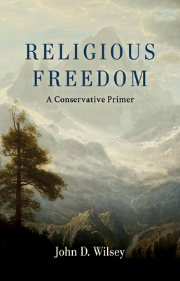 Religious Freedom: A Conservative Primer - John D. Wilsey