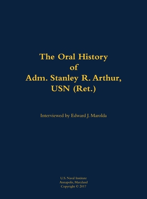 Coperta cărții 'Oral History of Adm. Stanley R. Arthur, USN (Ret.) - Stanley R. Arthur'