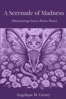 A Serenade of Madness: Murmurings from a Manic Muse - Angelique M. Gentry