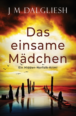 Das einsame Mädchen: Ein Hidden-Norfolk-Krimi - J. M. Dalgliesh