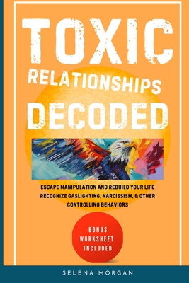 Coperta cărții 'Toxic Relationships Decoded - Escape Manipulation and Rebuild Your Life - Selena Morgan'
