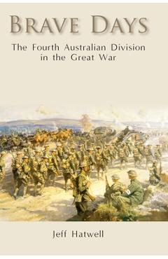 Coperta cărții 'Brave Days: The Fourth Australian Division in the Great War - Jeff Hatwell'