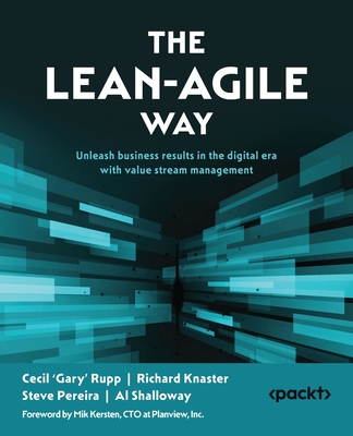 The Lean-Agile Way: Unleash business results in the digital era with value stream management - Cecil 'gary' Rupp