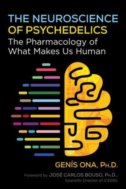 The Neuroscience of Psychedelics: The Pharmacology of What Makes Us Human - Genís Ona