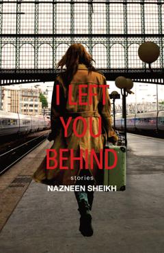 Coperta cărții 'I Left You Behind - Nazneen Sheikh'