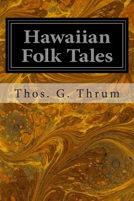 Hawaiian Folk Tales: A Collection of Native Legends - Thos G. Thrum