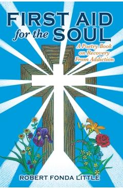 Coperta cărții 'First Aid for the Soul: A Poetry Book on Recovery From Addiction - Robert Fonda Little'