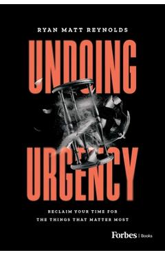 Coperta cărții 'Undoing Urgency: Reclaim Your Time for the Things That Matter Most - Ryan Matt Reynolds'