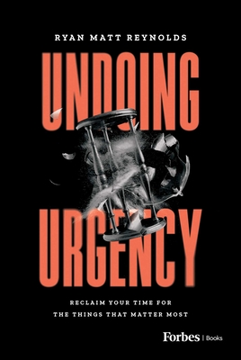 Coperta cărții 'Undoing Urgency: Reclaim Your Time for the Things That Matter Most - Ryan Matt Reynolds'