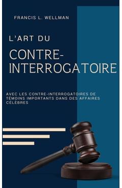 Coperta cărții 'L'ART DU CONTRE-INTERROGATOIRE (traduit en français/contient biographie de l'auteur) - Francis L. Wellman'