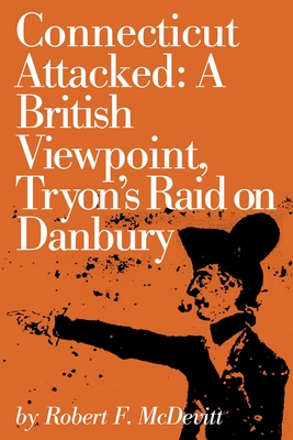 Coperta cărții 'Connecticut Attacked: A British Viewpoint, Tryon's Raid on Danbury - Robert Mcdevitt'