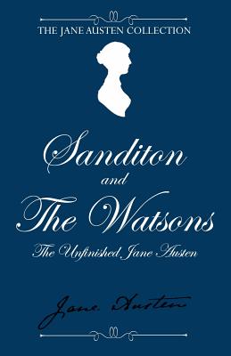 Sanditon and The Watsons: The Unfinished Jane Austen - Jane Austen